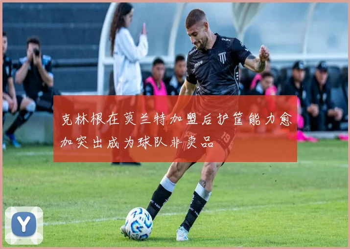 克林根在莫兰特加盟后护筐能力愈加突出成为球队非卖品