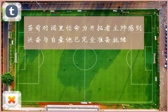 芬奇对诺里任命为开拓者主帅感到兴奋与自豪他已完全准备就绪
