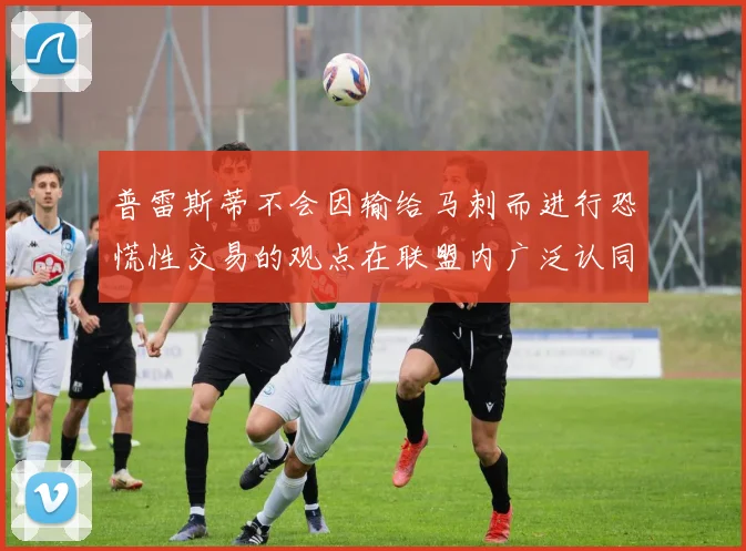 普雷斯蒂不会因输给马刺而进行恐慌性交易的观点在联盟内广泛认同